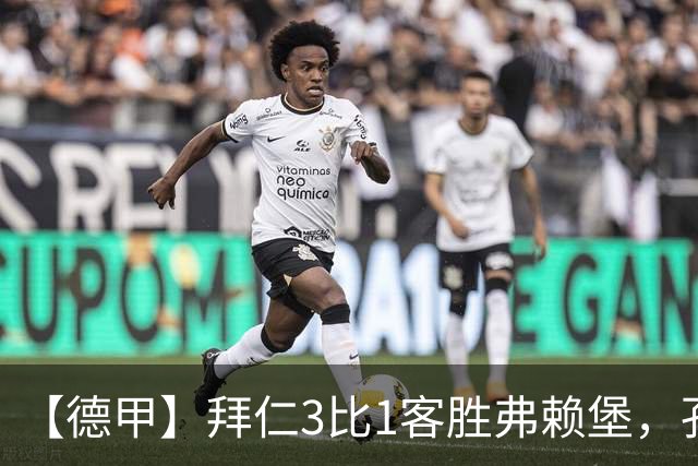 【德甲】拜仁3比1客胜弗赖堡，孔帕尼病情稳定