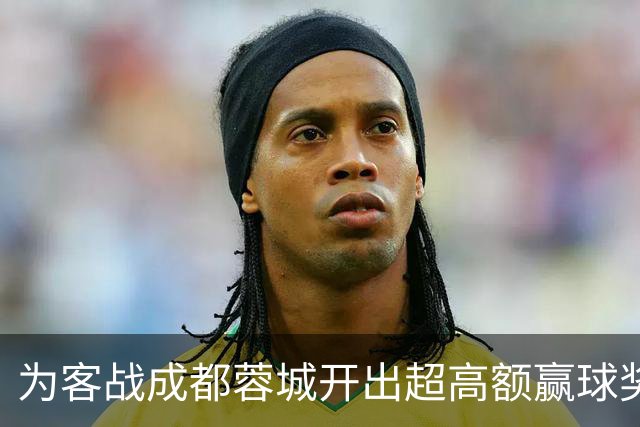 为客战成都蓉城开出超高额赢球奖？大连英博三缄其口
