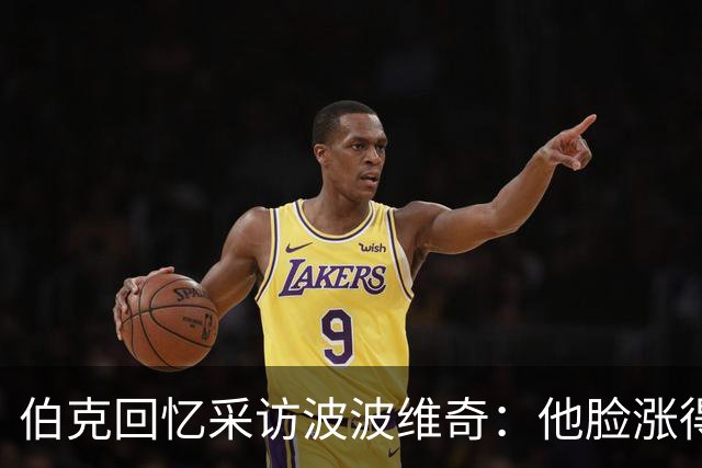 伯克回忆采访波波维奇：他脸涨得通红，那段画面最终没播