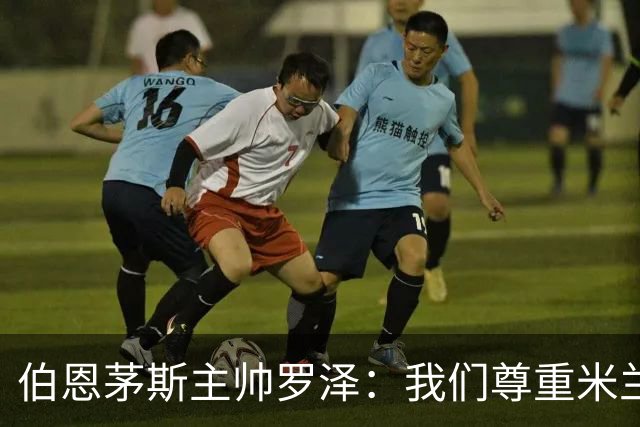 伯恩茅斯主帅罗泽：我们尊重米兰的历史，但我的球员们会争取获胜