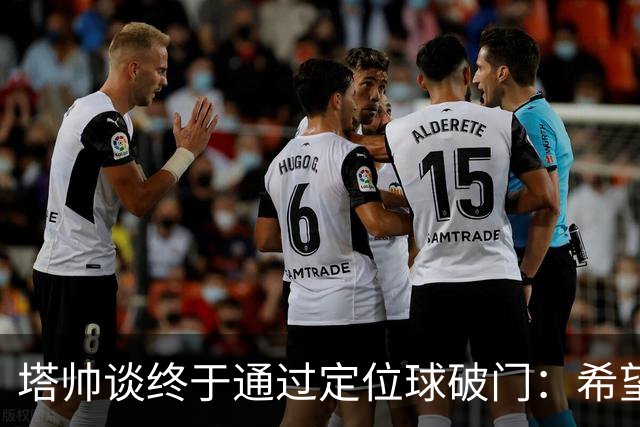 塔帅谈终于通过定位球破门：希望现在大家总算满意了吧