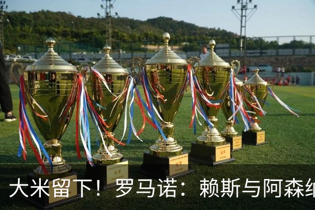 大米留下！罗马诺：赖斯与阿森纳续约进入最后阶段，已谈妥薪资