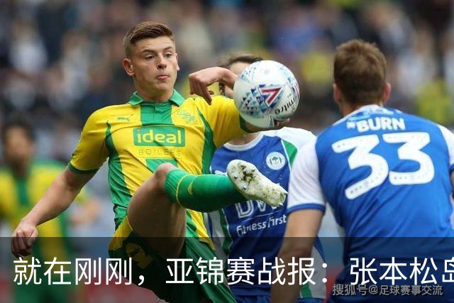 就在刚刚，亚锦赛战报：张本松岛3-1逆转晋级四强，中泽锐关键暂停扭转局势，美和依旧稳如磐石
