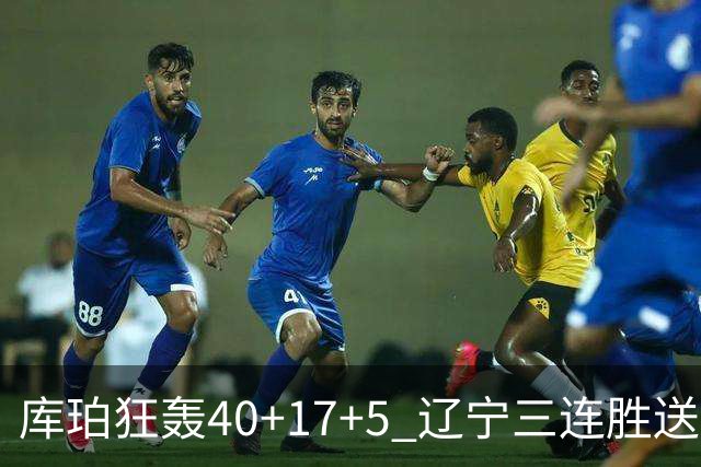 库珀狂轰40+17+5 辽宁三连胜送四川赛季首败