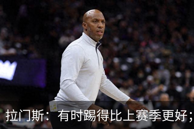 拉门斯：有时踢得比上赛季更好；但我们确实要找回拼搏精神