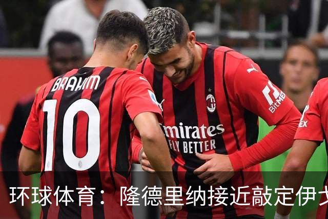 环球体育：隆德里纳接近敲定伊戈-马加良斯