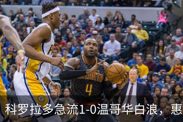 科罗拉多急流1-0温哥华白浪，惠特克绝杀