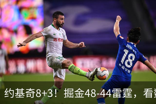 约基奇8+3！掘金48-44雷霆，看数据：他是头号功臣！