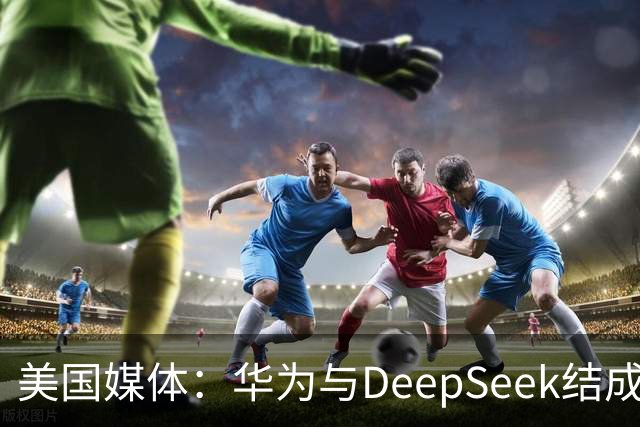 美国媒体：华为与DeepSeek结成“共生体”，黄仁勋的担忧正在发生