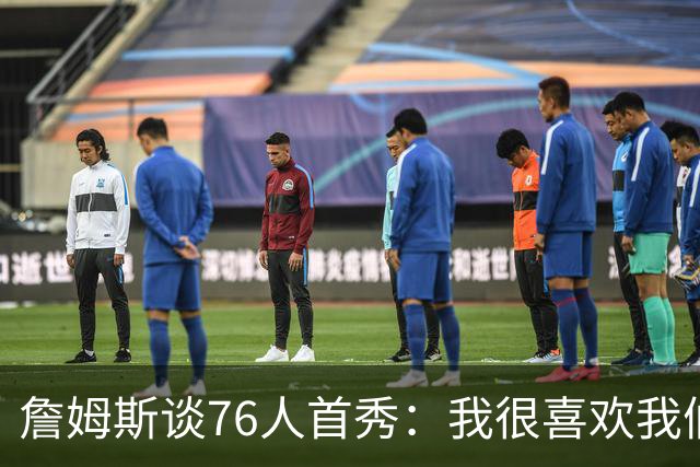 詹姆斯谈76人首秀：我很喜欢我们的比赛方式 尤其是在防守端