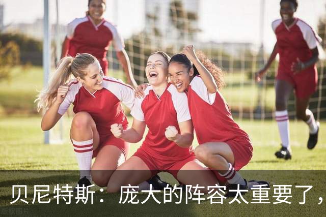 贝尼特斯：庞大的阵容太重要了，国米缺少劳塔罗也能应对