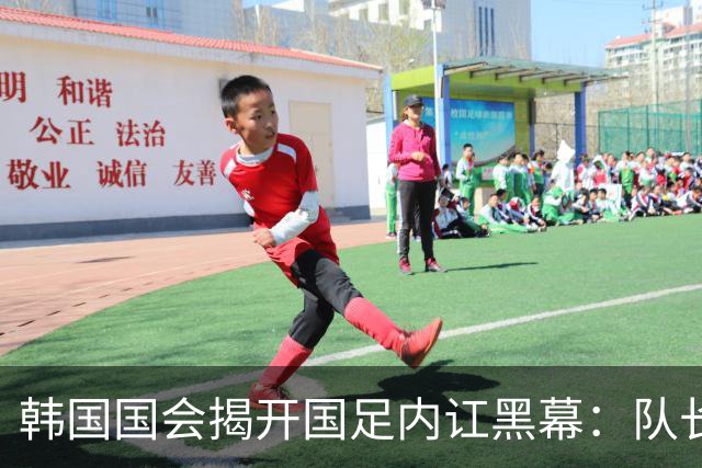 韩国国会揭开国足内讧黑幕：队长孙兴慜遭后辈孤立，纪律彻底崩盘