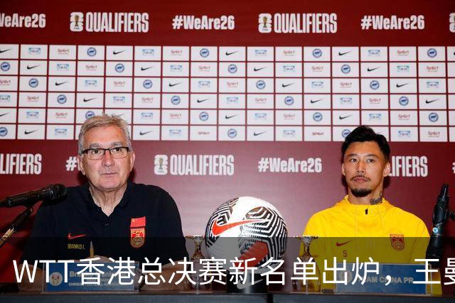 WTT香港总决赛新名单出炉，王曼昱压线入围，男单国乒还没影？